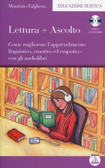 Lettura+ascolto. Come migliorare l'apprendimento linguistico, emotivo ed empatico con gli audiolibri. Con audiolibro. CD Audio formato MP3 - Maurizio Falghera - Libro Enea Edizioni 2013, Educazione olistica | Libraccio.it