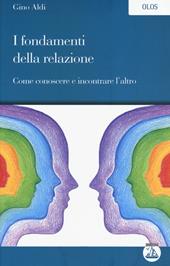 I fondamenti della relazione. Come conoscere e incontrare l'altro