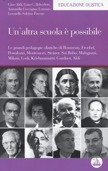 Un' altra scuola è possibile. Le grandi pedagogie olistiche di Rousseau, Froebel, Pestalozzi, Montessori, Steiner, Sai Baba, Malaguzzi, Milani, Lodi, Krishnamurti...  - Libro Enea Edizioni 2013, Educazione olistica | Libraccio.it