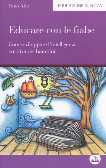 Educare con le fiabe. Come sviluppare l'intelligenza emotiva dei bambini - Gino Aldi - Libro Enea Edizioni 2014, Educazione olistica | Libraccio.it