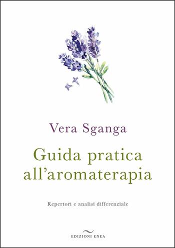Guida pratica all'aromaterapia. Repertori e analisi differenziale - Vera Sganga - Libro Enea Edizioni 2015, Fare naturopatia | Libraccio.it