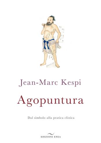 Agopuntura. Dal simbolo alla pratica clinica - Jean-Marc Kespi - Libro Enea Edizioni 2017 | Libraccio.it