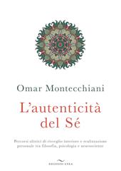 L' autenticità del sé. Percorsi olistici di risveglio interiore e realizzazione personale tra filosofia, psicologia e neuroscienze