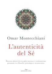 L' autenticità del sé. Percorsi olistici di risveglio interiore e realizzazione personale tra filosofia, psicologia e neuroscienze