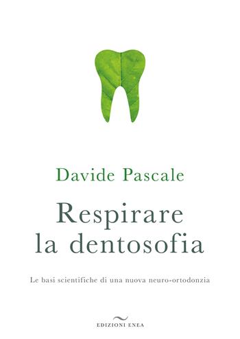 Respirare la dentosofia. Le basi scientifiche di una nuova neuro-ortodonzia - Davide Pascale - Libro Enea Edizioni 2018, Fare naturopatia | Libraccio.it