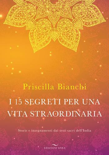 I 15 segreti per una vita straordinaria. Storie e insegnamenti dai testi sacri dell'India. Con DVD Audio - Priscilla Bianchi - Libro Enea Edizioni 2018 | Libraccio.it