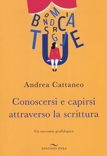 Conoscersi e capirsi attraverso la scrittura. Un racconto grafologico - Andrea Cattaneo - Libro Enea Edizioni 2018 | Libraccio.it