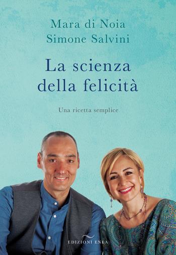 La scienza della felicità. Una ricetta semplice - Mara Di Noia, Simone Salvini - Libro Enea Edizioni 2018 | Libraccio.it