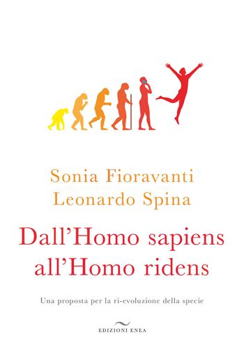 Dall'homo sapiens all'homo ridens. Una proposta per la ri-evoluzione della specie - Sonia Fioravanti, Leonardo Spina - Libro Enea Edizioni 2019 | Libraccio.it