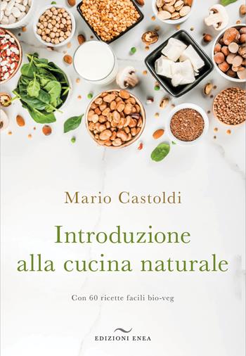 Introduzione alla cucina naturale - Mario Castoldi - Libro Enea Edizioni 2019, Fare naturopatia | Libraccio.it