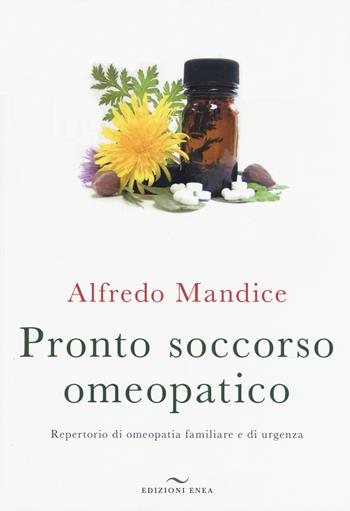Pronto soccorso omeopatico. Repertorio di omeopatia familiare e di urgenza. Con File audio per il download - Alfredo Mandice - Libro Enea Edizioni 2019 | Libraccio.it