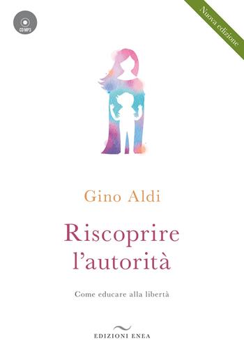 Riscoprire l'autorità. Come educare alla libertà. Con CD-Audio - Gino Aldi - Libro Enea Edizioni 2019, Educazione olistica | Libraccio.it