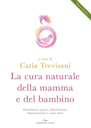 La cura naturale della mamma e del bambino. Gravidanza, parto, allattamento, alimentazione e tanto altro. Nuova ediz.  - Libro Enea Edizioni 2019, Fare naturopatia | Libraccio.it