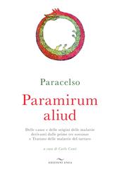Paramirum aliud. Delle cause e delle origini delle malattie derivanti dalle prime tre sostanze e Trattato delle malattie del tartaro