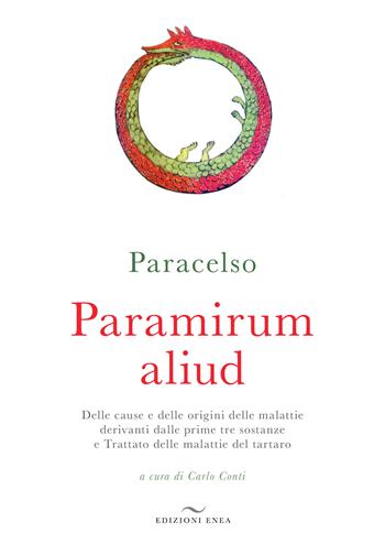 Paramirum aliud. Delle cause e delle origini delle malattie derivanti dalle prime tre sostanze e Trattato delle malattie del tartaro - Paracelso - Libro Enea Edizioni 2020, Fare naturopatia | Libraccio.it