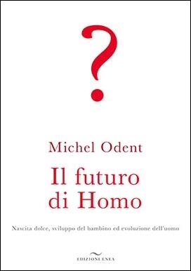 Il futuro di homo - Michel Odent - Libro Enea Edizioni 2020 | Libraccio.it