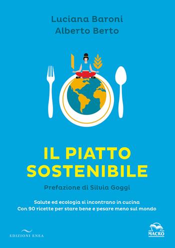 Il piatto sostenibile. Salute ed ecologia si incontrano in cucina. Con 90 ricette per stare bene e pesare meno sul mondo. Ediz. a colori - Luciana Baroni, Alberto Berto - Libro Enea Edizioni 2020 | Libraccio.it