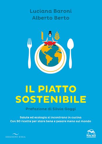 Il piatto sostenibile. Salute ed ecologia si incontrano in cucina. Con 90 ricette per stare bene e pesare meno sul mondo. Ediz. illustrata - Luciana Baroni, Alberto Berto - Libro Enea Edizioni 2020 | Libraccio.it