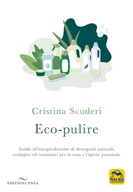 Eco-pulizie. Guida all'autoproduzione di detergenti naturali, ecologici ed economici per la casa e l'igiene personale - Cristina Scuderi - Libro Enea Edizioni 2020 | Libraccio.it