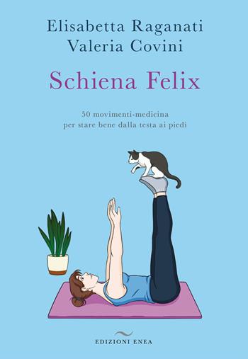 Schiena felix. 50 movimenti-medicina per stare bene dalla testa ai piedi - Elisabetta Raganati, Valeria Covini - Libro Enea Edizioni 2021 | Libraccio.it