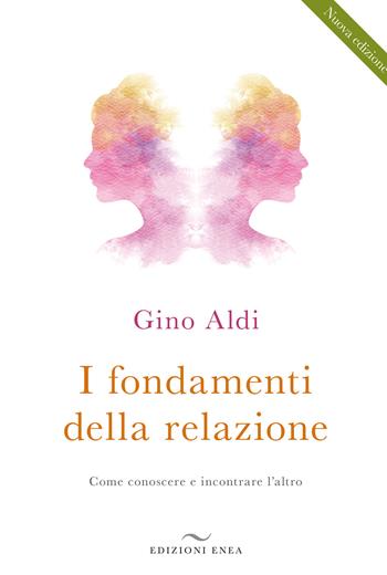 I fondamenti della relazione. Come conoscere e incontrare l'altro - Gino Aldi - Libro Enea Edizioni 2022 | Libraccio.it