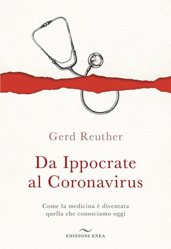 Da Ippocrate al Coronavirus. Come la medicina è diventata quella che conosciamo oggi - Gerd Reuther - Libro Enea Edizioni 2022 | Libraccio.it