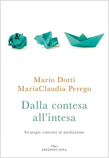 Dalla contesa all'intesa. Strategie vincenti in mediazione - Mario Dotti, MariaClaudia Perego - Libro Enea Edizioni 2023 | Libraccio.it