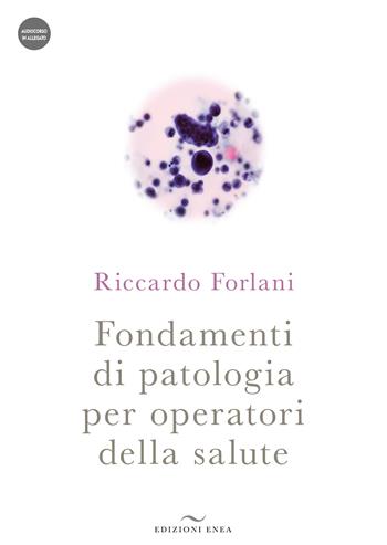 Fondamenti di patologia per operatori della salute. Con audiocorso - Riccardo Forlani - Libro Enea Edizioni 2022, Fare naturopatia | Libraccio.it