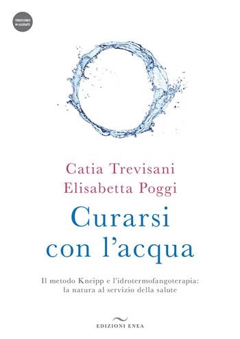 Curarsi con l'acqua. Il metodo Kneipp e l'idrotermofangoterapia: la natura al servizio della salute. Con videocorso - Catia Trevisani, Elisabetta Poggi - Libro Enea Edizioni 2022, Fare naturopatia | Libraccio.it