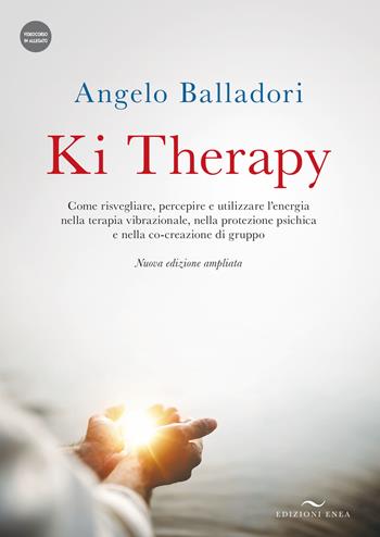 Ki therapy. Come risvegliare, percepire e utilizzare l’energia nella terapia vibrazionale, nella protezione psichica e nella co-creazione di gruppo. Nuova ediz. Con videocorso - Angelo Balladori - Libro Enea Edizioni 2023 | Libraccio.it