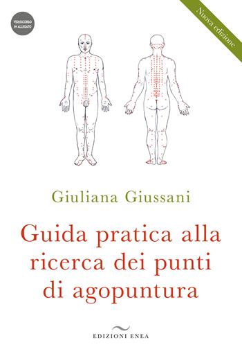 Guida pratica alla ricerca dei punti di agopuntura. Con videocorso - Giuliana Giussani - Libro Enea Edizioni 2023 | Libraccio.it