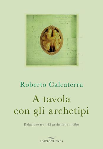 A tavola con gli archetipi. Relazione tra i 12 archetipi e il cibo - Roberto Calcaterra - Libro Enea Edizioni 2024 | Libraccio.it