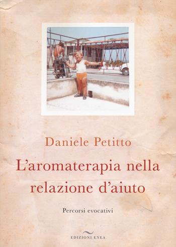 L'aromaterapia nella relazione d'aiuto. Percorsi evocativi - Daniele Petitto - Libro Enea Edizioni 2024 | Libraccio.it