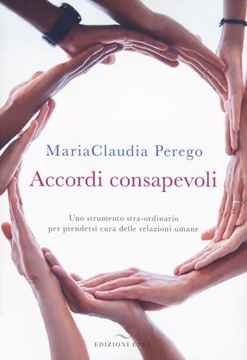 Accordi consapevoli. Uno strumento stra-ordinario per prendersi cura delle relazioni umane - MariaClaudia Perego - Libro Enea Edizioni 2024 | Libraccio.it
