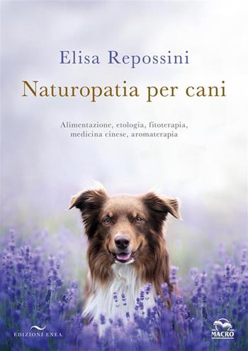 Naturopatia per cani - Elisa Repossini - Libro Enea Edizioni 2024 | Libraccio.it