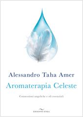 Aromaterapia celeste. Connessioni angeliche e oli essenziali