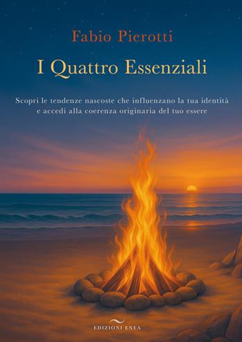 I quattro essenziali. Scopri le tendenze nascoste che influenzano la tua identità e accedi alla coerenza originaria del tuo essere - Fabio Pierotti - Libro Enea Edizioni 2025 | Libraccio.it