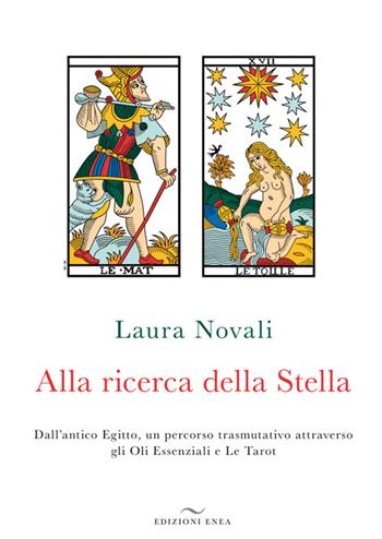 Alla ricerca della stella. Dall'antico Egitto, un percorso trasmutativo attraverso gli Oli Essenziali e Le Tarot - Laura Novali - Libro Enea Edizioni 2026 | Libraccio.it