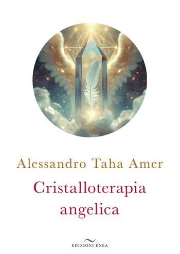 Cristalloterapia angelica - Alessandro Taha Amer - Libro Enea Edizioni 2026 | Libraccio.it