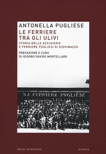 Le ferriere tra gli ulivi. Storia delle acciaierie e ferriere pugliesi di Giovinazzo - Antonella Pugliese - Libro Mondadori Bruno 2015, Ricerca | Libraccio.it