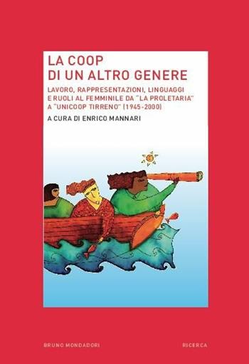 La Coop di un altro genere. Lavoro, rappresentazioni, linguaggi e ruoli al femminile da «La proprietaria» a «Unicoop tirreno» (1945-2000)  - Libro Mondadori Bruno 2016, Ricerca | Libraccio.it