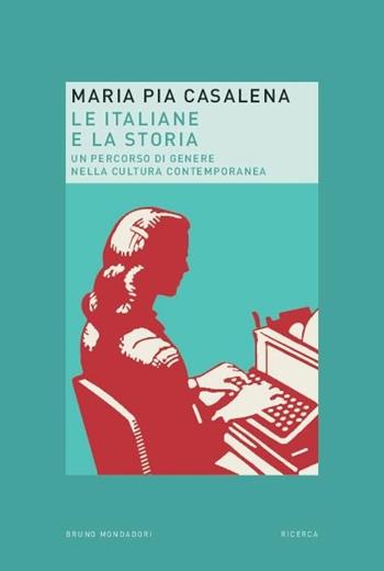 Le italiane e la storia. Un percorso di genere nella cultura contemporanea - M. Pia Casalena - Libro Mondadori Bruno 2016, Ricerca | Libraccio.it