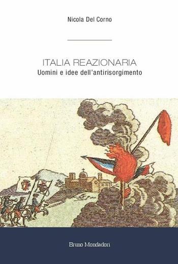 Italia reazionaria. Uomini e idee dell'antirisorgimento - Nicola Del Corno - Libro Mondadori Bruno 2017, Ricerca | Libraccio.it