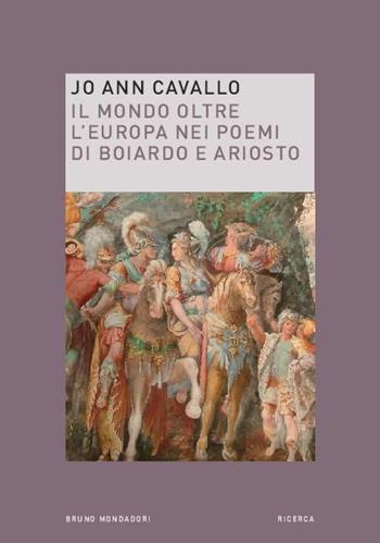 Il mondo oltre l'Europa nei poemi di Boiardo e Ariosto - Jo Ann Cavallo - Libro Mondadori Bruno 2017, Ricerca | Libraccio.it