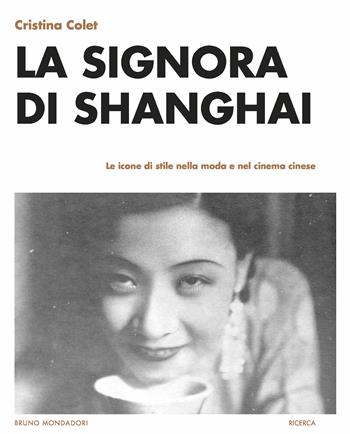 La signora di Shanghai. Le icone di stile nella moda e nel cinema cinese - Cristina Colet - Libro Mondadori Bruno 2018, Ricerca | Libraccio.it