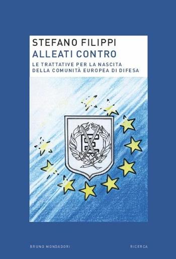 Alleati contro. Le trattative per la nascita della Comunità europea di Difesa - Stefano Filippi - Libro Mondadori Bruno 2016, Ricerca | Libraccio.it