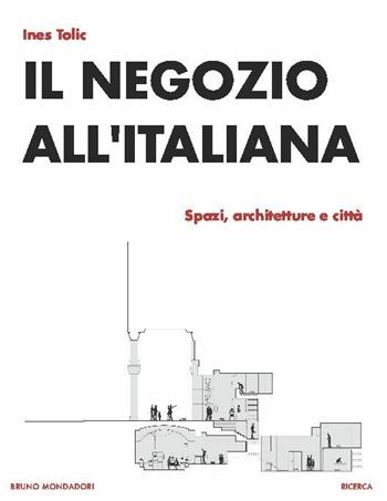 Il negozio all'italiana. Spazi, architetture e città - Ines Tolic - Libro Mondadori Bruno 2019, Culture, moda e società | Libraccio.it