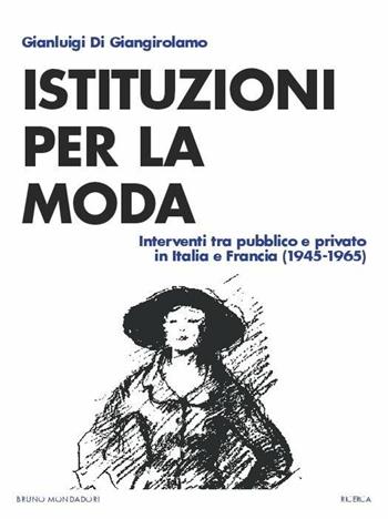 Istituzioni della moda. Interventi tra pubblico e privato in Italia e Francia (1945-1965) - Gianluigi Di Giangirolamo - Libro Mondadori Bruno 2020, Ricerca | Libraccio.it