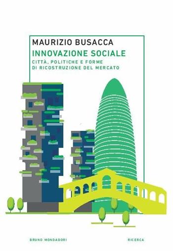 Innovazione sociale. Città, politiche e forme di ricostruzione del mercato - Maurizio Busacca - Libro Mondadori Bruno 2019, Ricerca | Libraccio.it