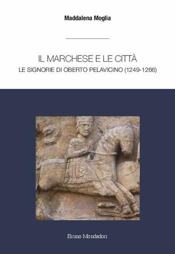 Il marchese e le città: le signorie di Oberto Pelavicino - Maddalena Moglia - Libro Mondadori Bruno 2020, Ricerca | Libraccio.it